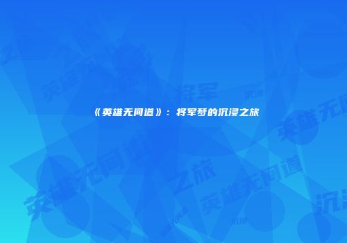 《英雄无间道》：将军梦的沉浸之旅