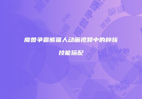 魔兽争霸熊猫人动画视频中的种族技能搭配