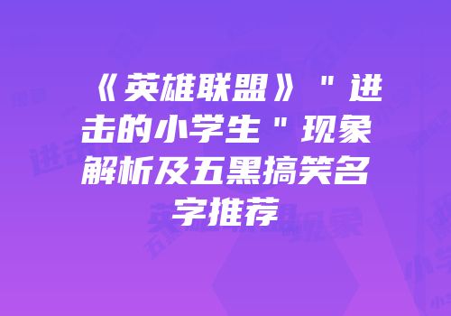 《英雄联盟》＂进击的小学生＂现象解析及五黑搞笑名字推荐