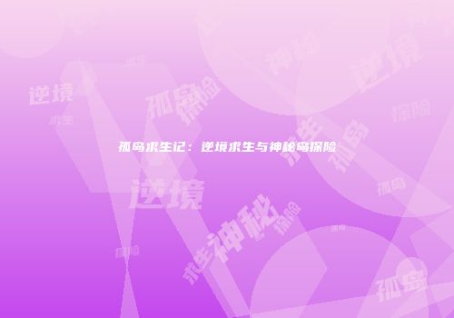 孤岛求生记：逆境求生与神秘岛探险
