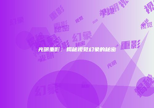 光明重影：揭秘视觉幻象的秘密