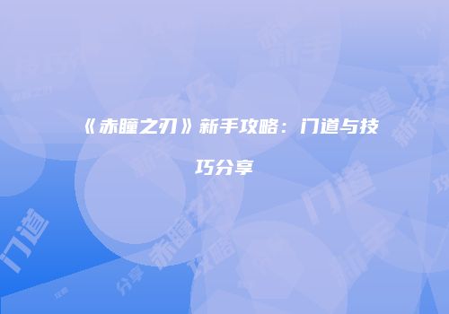 《赤瞳之刃》新手攻略：门道与技巧分享