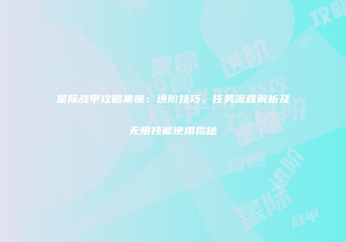 星际战甲攻略集锦：进阶技巧、任务流程解析及无限技能使用揭秘