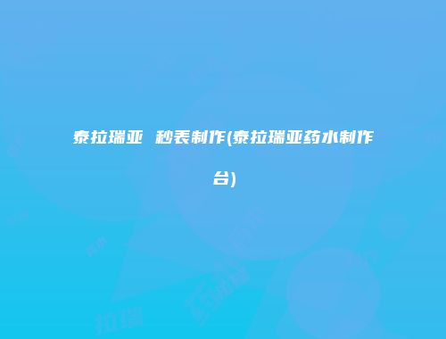 泰拉瑞亚 秒表制作(泰拉瑞亚药水制作台)