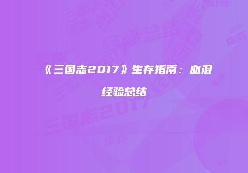《三国志2017》生存指南：血泪经验总结