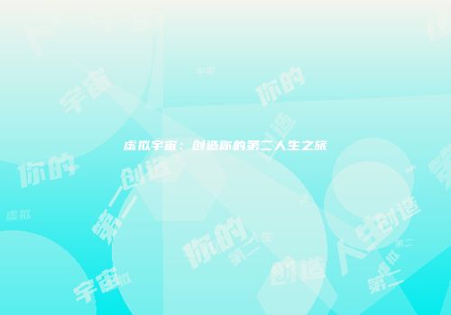 虚拟宇宙：创造你的第二人生之旅
