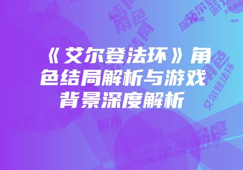 《艾尔登法环》角色结局解析与游戏背景深度解析