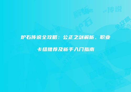 炉石传说全攻略：公正之剑解析、职业卡组推荐及新手入门指南