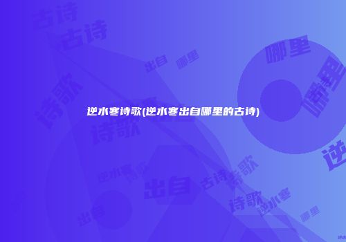 逆水寒诗歌(逆水寒出自哪里的古诗)