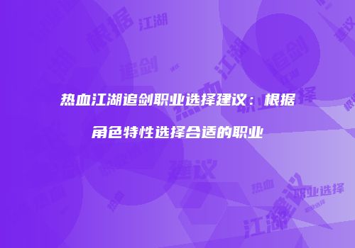 热血江湖追剑职业选择建议:根据角色特性选择合适的职业