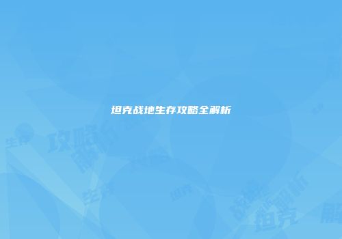 坦克战地生存攻略全解析