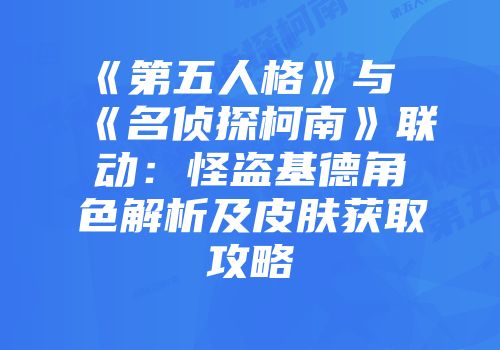 《第五人格》与《名侦探柯南》联动：怪盗基德角色解析及皮肤获取攻略