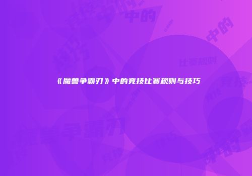 《魔兽争霸刃》中的竞技比赛规则与技巧