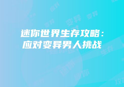 迷你世界生存攻略：应对变异男人挑战