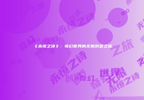 《永恒之诗》：奇幻世界的无限创造之旅