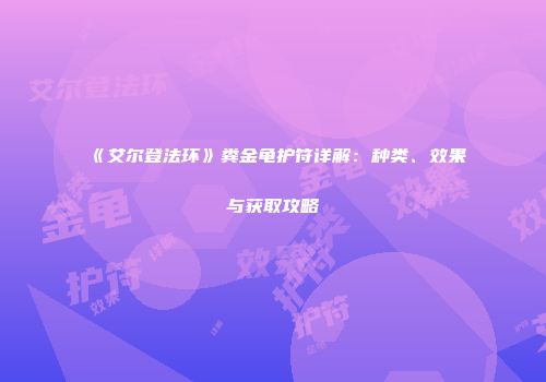 《艾尔登法环》粪金龟护符详解：种类、效果与获取攻略