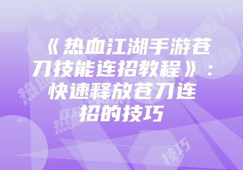 《热血江湖手游苍刀技能连招教程》：快速释放苍刀连招的技巧