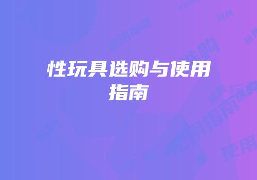 性玩具选购与使用指南