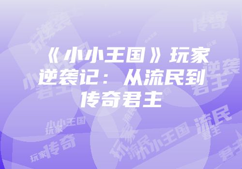 《小小王国》玩家逆袭记：从流民到传奇君主