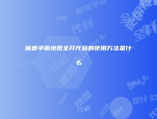 魔兽争霸地图全开代码的使用方法是什么
