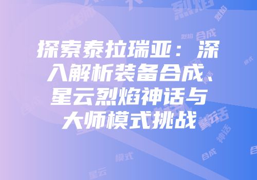 探索泰拉瑞亚：深入解析装备合成、星云烈焰神话与大师模式挑战