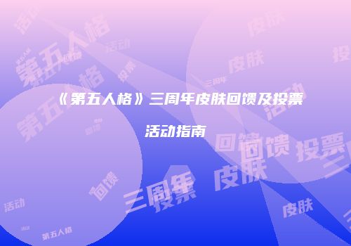 《第五人格》三周年皮肤回馈及投票活动指南