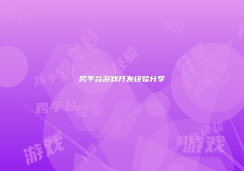 跨平台游戏开发经验分享