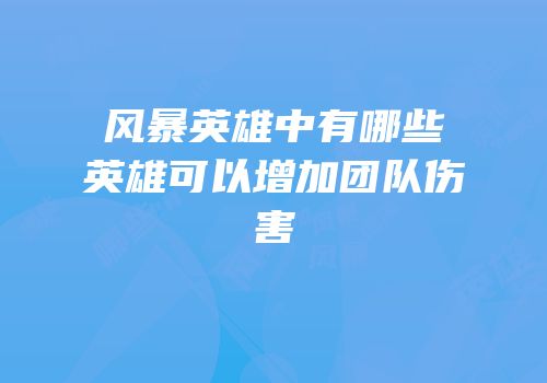 风暴英雄中有哪些英雄可以增加团队伤害