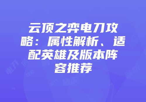 云顶之弈电刀攻略：属性解析、适配英雄及版本阵容推荐