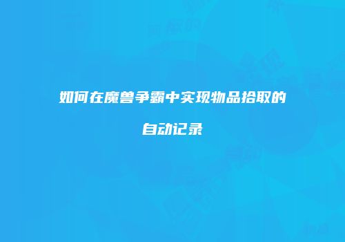 如何在魔兽争霸中实现物品拾取的自动记录