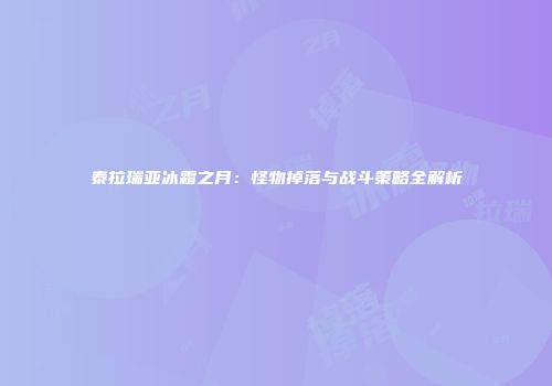泰拉瑞亚冰霜之月：怪物掉落与战斗策略全解析