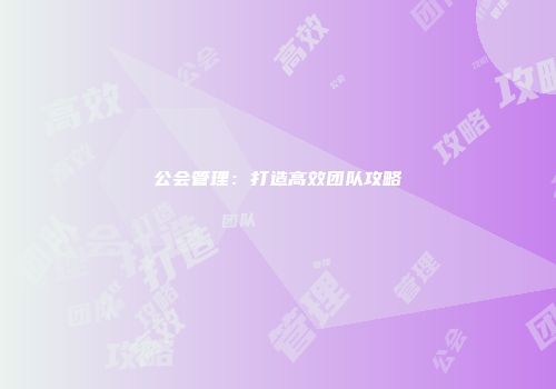 公会管理：打造高效团队攻略