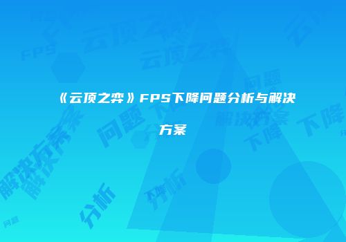 《云顶之弈》FPS下降问题分析与解决方案
