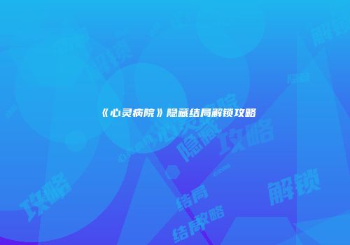 《心灵病院》隐藏结局解锁攻略