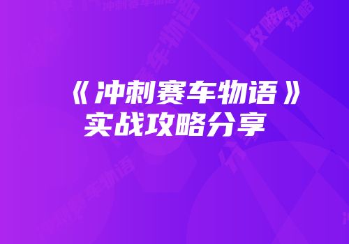 《冲刺赛车物语》实战攻略分享