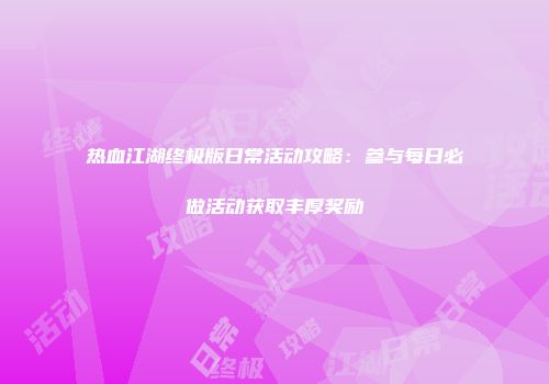 热血江湖终极版日常活动攻略：参与每日必做活动获取丰厚奖励