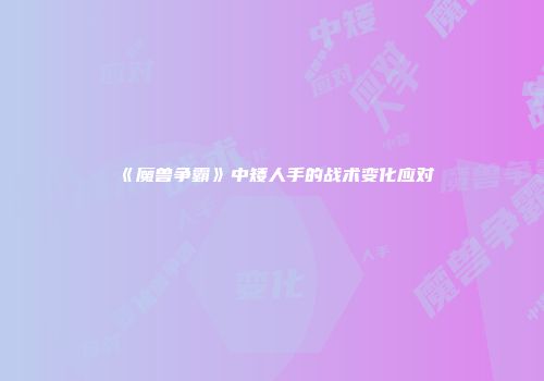 《魔兽争霸》中矮人手的战术变化应对