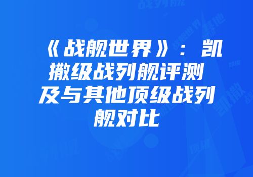 《战舰世界》：凯撒级战列舰评测及与其他顶级战列舰对比