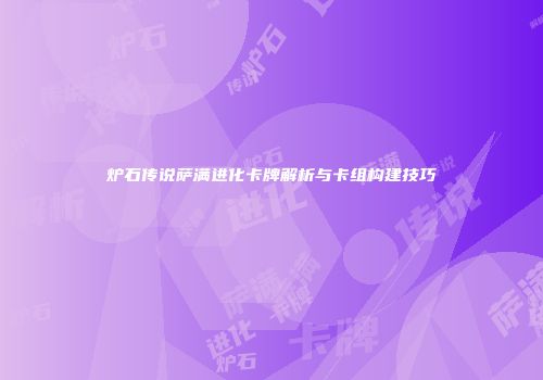 炉石传说萨满进化卡牌解析与卡组构建技巧