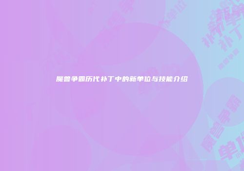 魔兽争霸历代补丁中的新单位与技能介绍