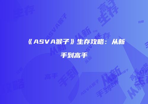 《ASVA猴子》生存攻略：从新手到高手