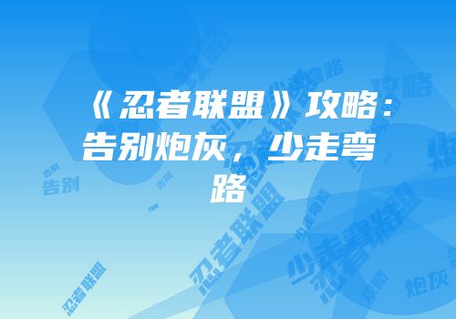《忍者联盟》攻略：告别炮灰，少走弯路