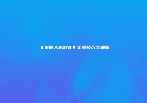 《猎鹿人2016》实战技巧全解析