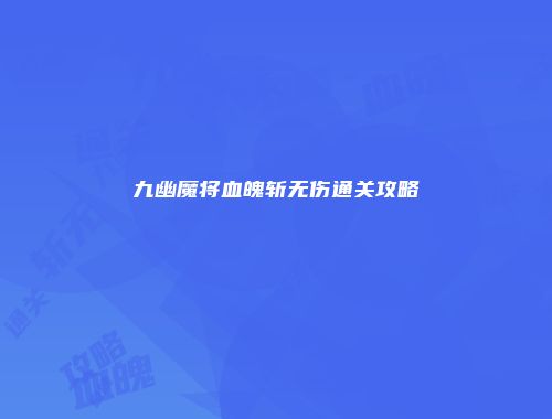 九幽魔将血魄斩无伤通关攻略