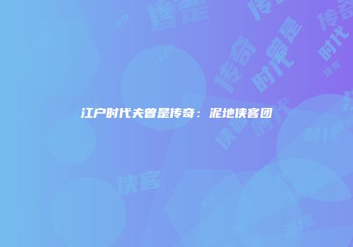 江户时代夫曾是传奇：泥地侠客团