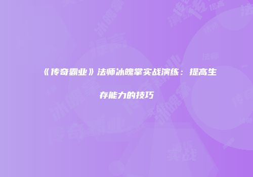 《传奇霸业》法师冰魄掌实战演练：提高生存能力的技巧