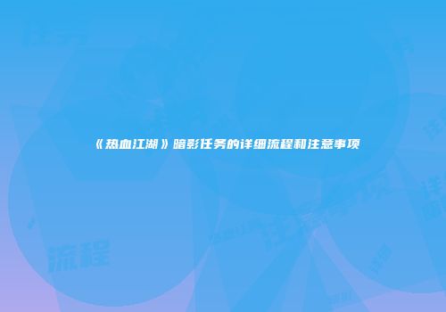 《热血江湖》暗影任务的详细流程和注意事项