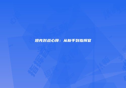坦克对战心得：从新手到指挥官