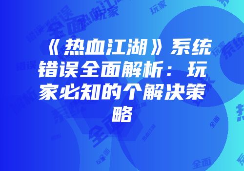 《热血江湖》系统错误全面解析:玩家必知的个解决策略