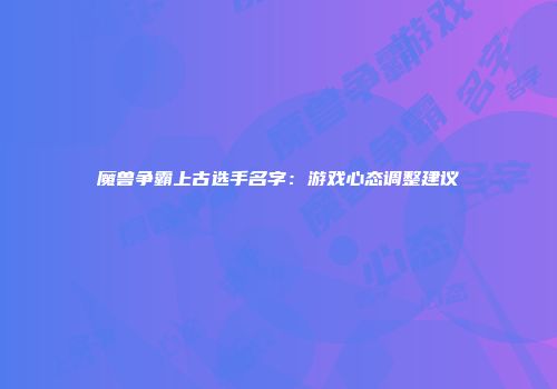 魔兽争霸上古选手名字:游戏心态调整建议